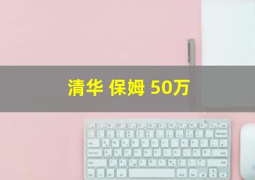 清华 保姆 50万